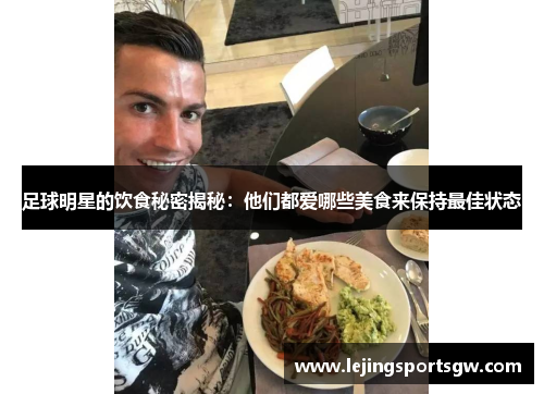 足球明星的饮食秘密揭秘：他们都爱哪些美食来保持最佳状态